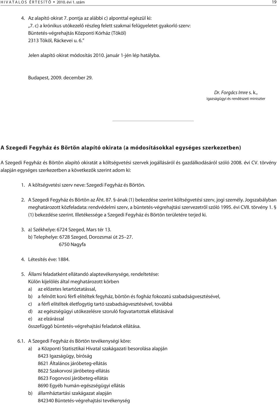 január 1-jén lép hatályba. Budapest, 2009. december 29. Dr. Forgács Imre s. k.