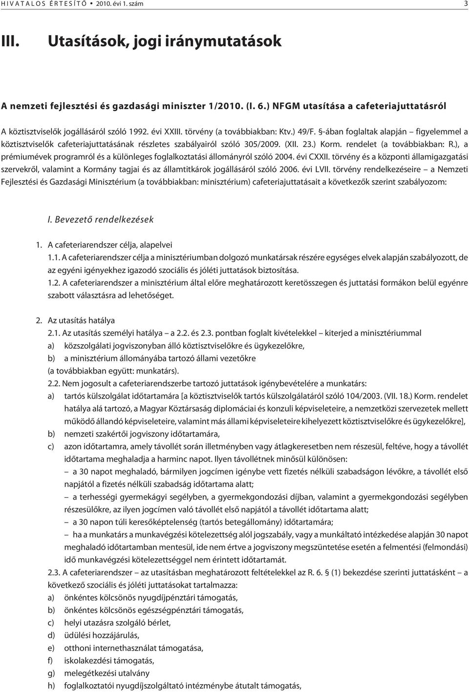 -ában foglaltak alapján figyelemmel a köztisztviselõk cafeteriajuttatásának részletes szabályairól szóló 305/2009. (XII. 23.) Korm. rendelet (a továbbiakban: R.