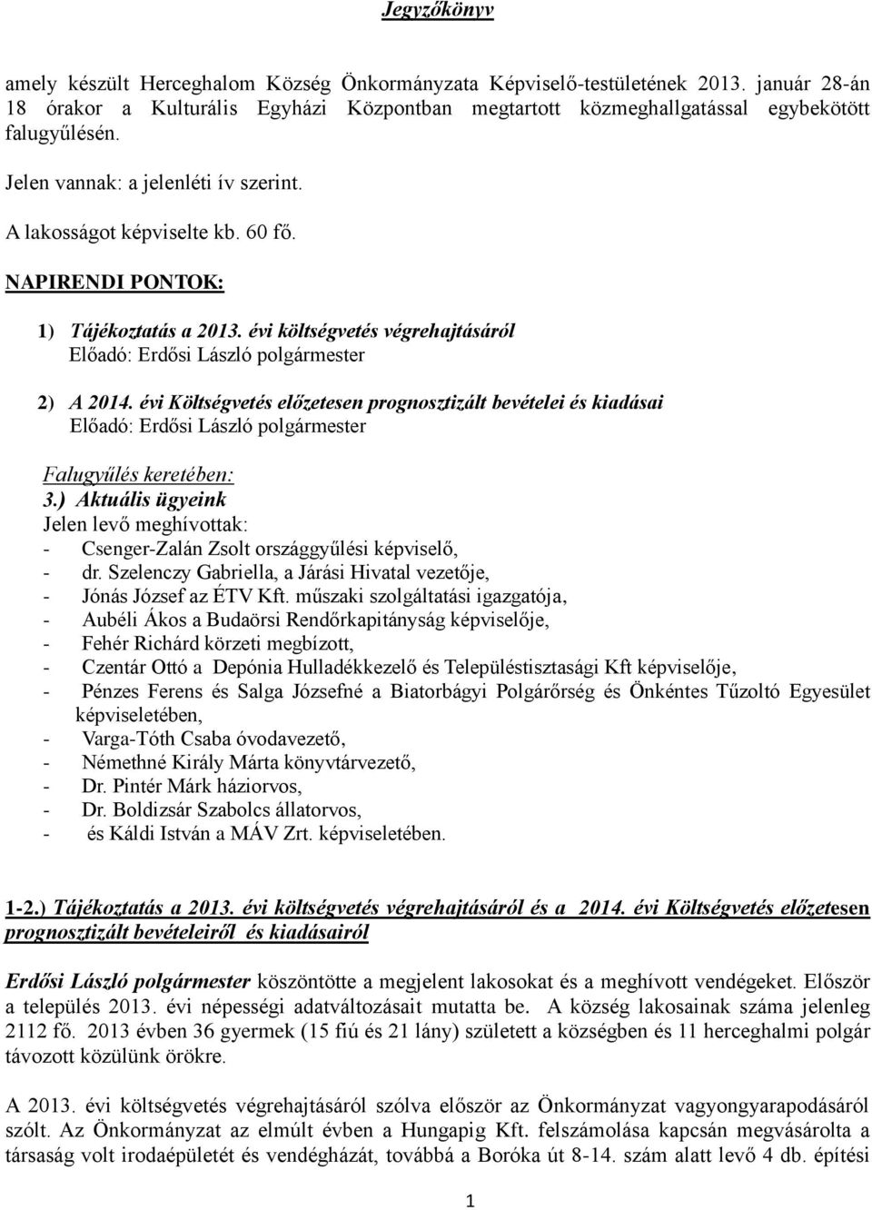 évi Költségvetés előzetesen prognosztizált bevételei és kiadásai Előadó: Erdősi László polgármester Falugyűlés keretében: 3.