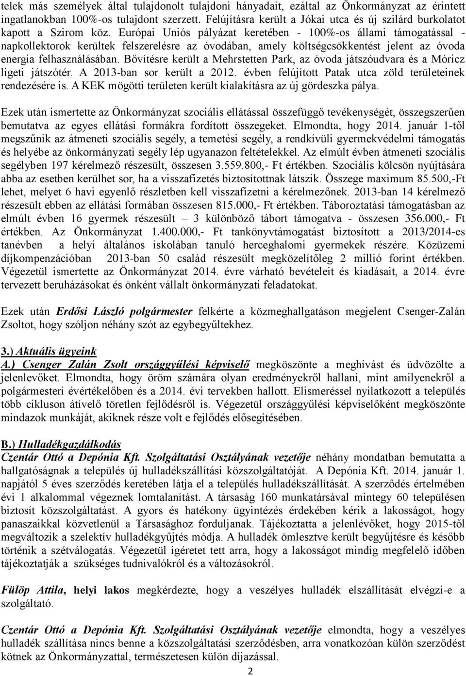 Európai Uniós pályázat keretében - 100%-os állami támogatással - napkollektorok kerültek felszerelésre az óvodában, amely költségcsökkentést jelent az óvoda energia felhasználásában.