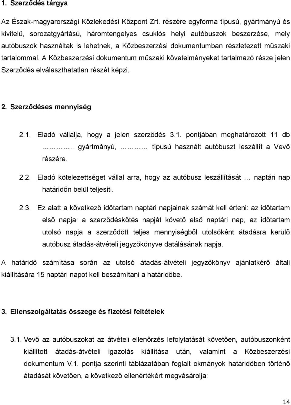 részletezett műszaki tartalommal. A Közbeszerzési dokumentum műszaki követelményeket tartalmazó része jelen Szerződés elválaszthatatlan részét képzi. 2. Szerződéses mennyiség 2.1.