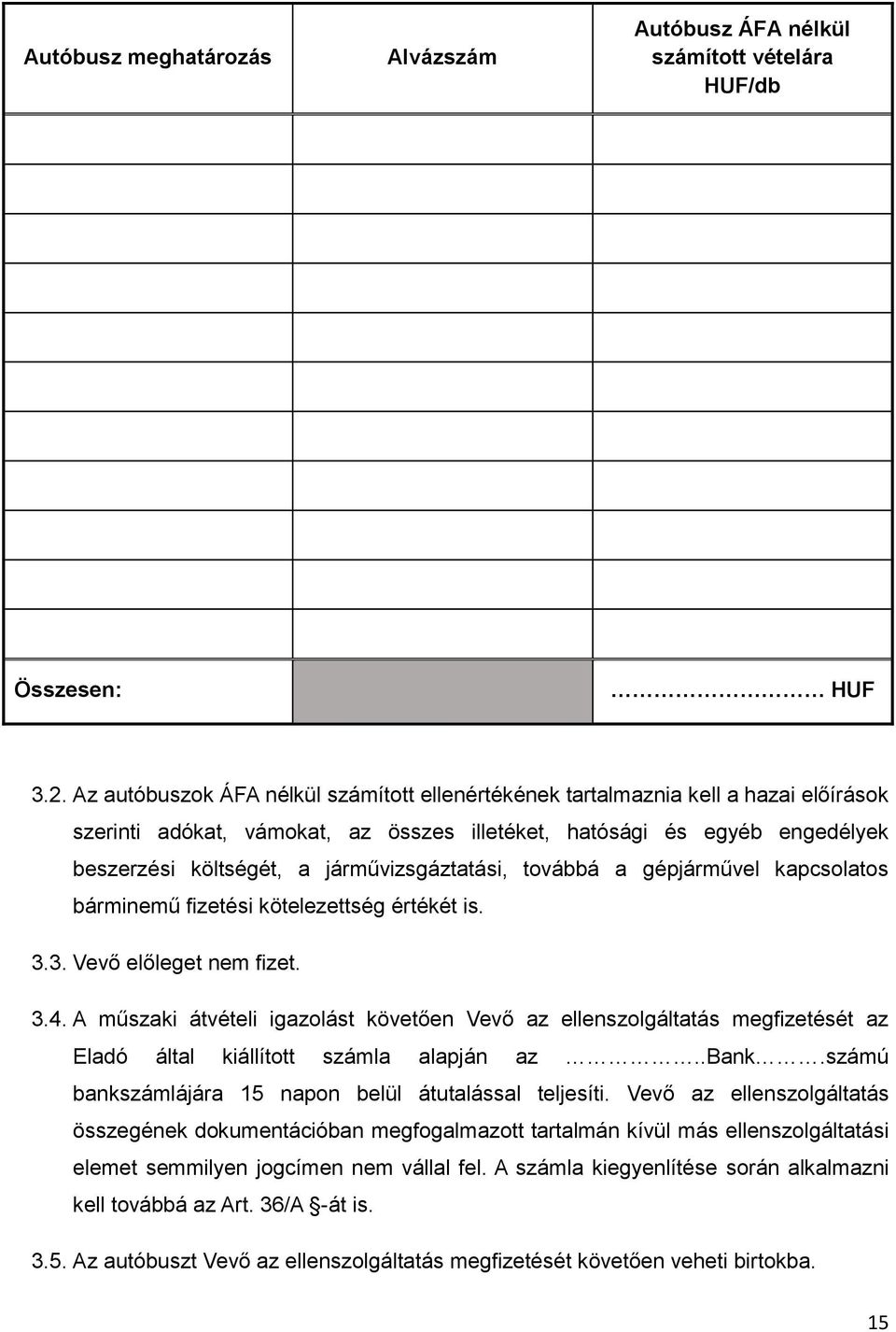 járművizsgáztatási, továbbá a gépjárművel kapcsolatos bárminemű fizetési kötelezettség értékét is. 3.3. Vevő előleget nem fizet. 3.4.