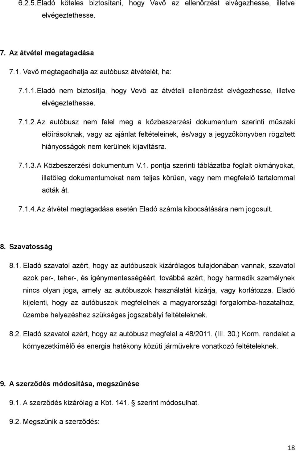 Az autóbusz nem felel meg a közbeszerzési dokumentum szerinti műszaki előírásoknak, vagy az ajánlat feltételeinek, és/vagy a jegyzőkönyvben rögzített hiányosságok nem kerülnek kijavításra. 7.1.3.