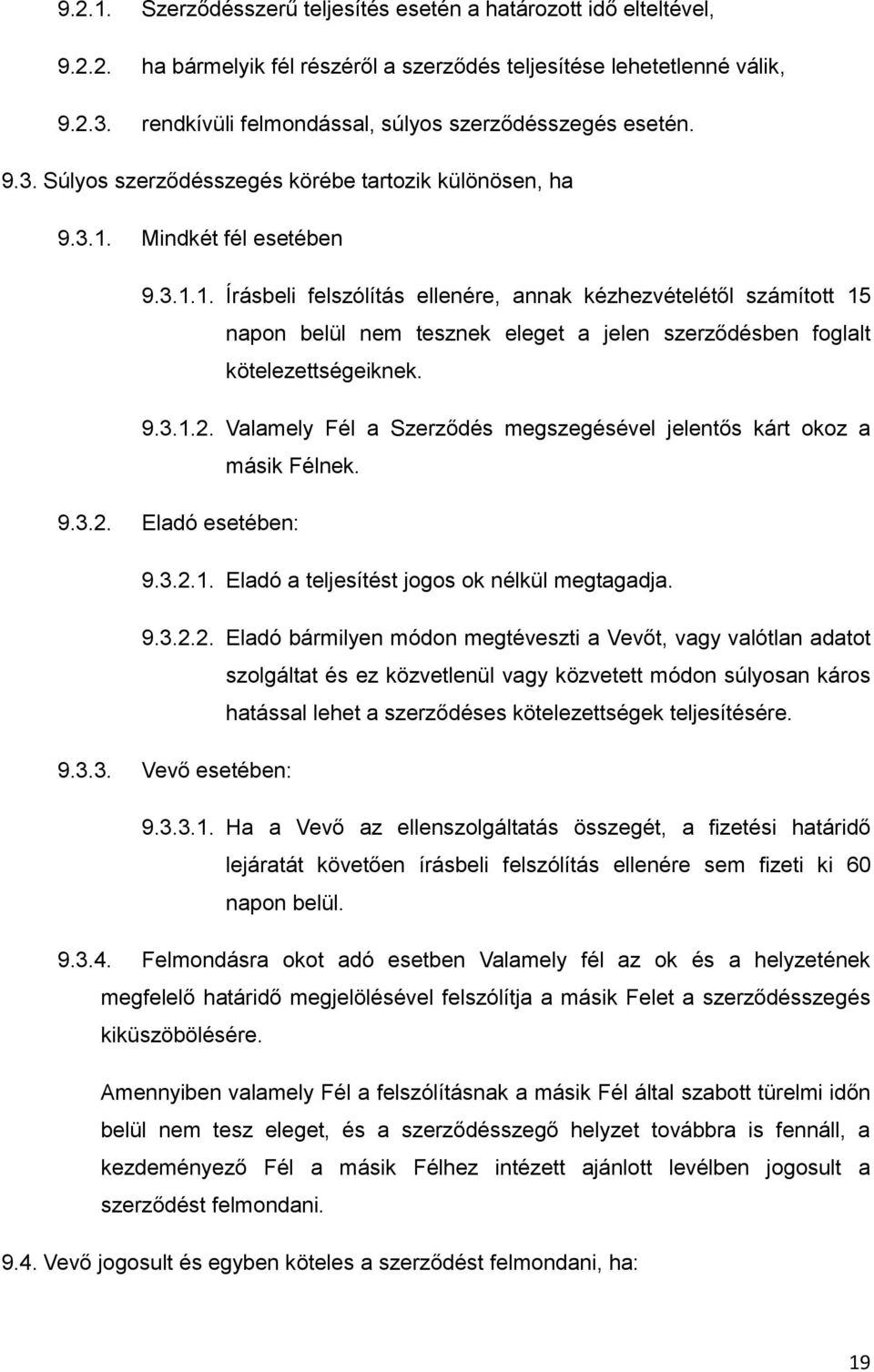 Mindkét fél esetében 9.3.1.1. Írásbeli felszólítás ellenére, annak kézhezvételétől számított 15 napon belül nem tesznek eleget a jelen szerződésben foglalt kötelezettségeiknek. 9.3.1.2.