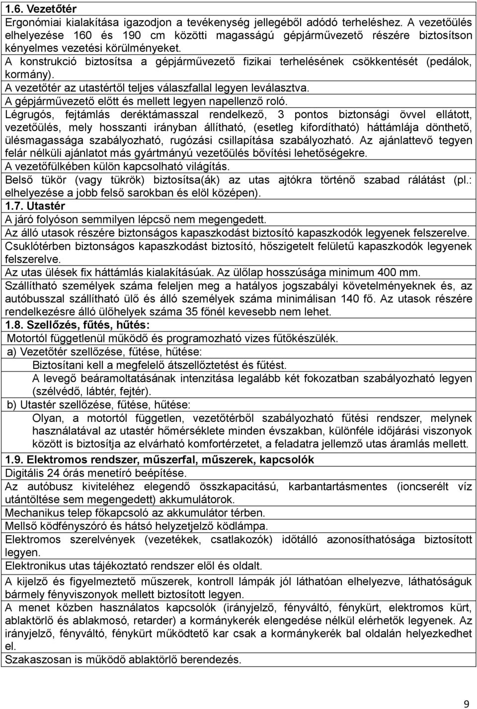 A konstrukció biztosítsa a gépjárművezető fizikai terhelésének csökkentését (pedálok, kormány). A vezetőtér az utastértől teljes válaszfallal legyen leválasztva.