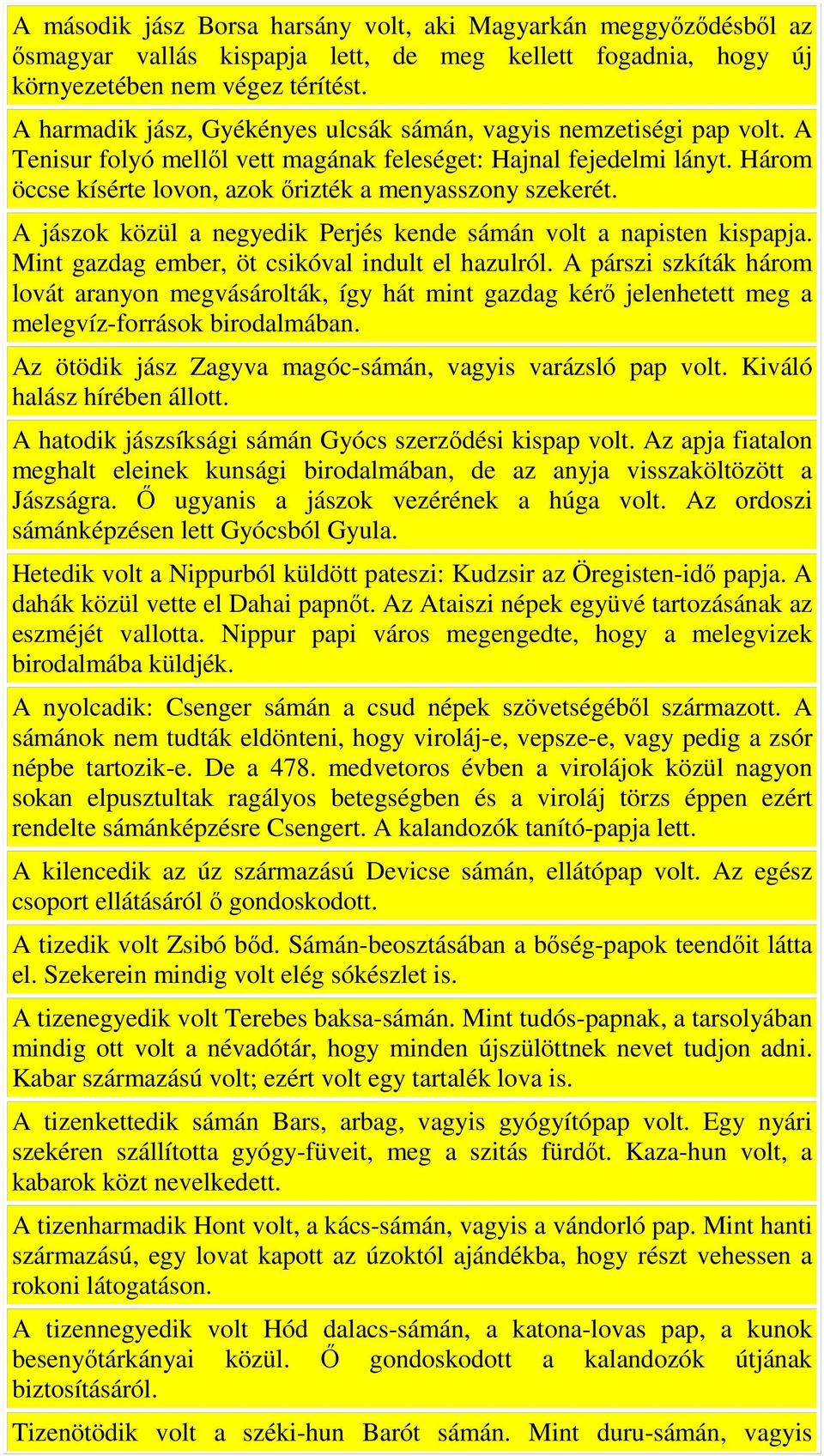 Három öccse kísérte lovon, azok őrizték a menyasszony szekerét. A jászok közül a negyedik Perjés kende sámán volt a napisten kispapja. Mint gazdag ember, öt csikóval indult el hazulról.