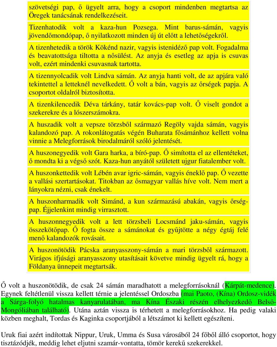 Fogadalma és beavatottsága tiltotta a nősülést. Az anyja és esetleg az apja is csuvas volt, ezért mindenki csuvasnak tartotta. A tizennyolcadik volt Lindva sámán.