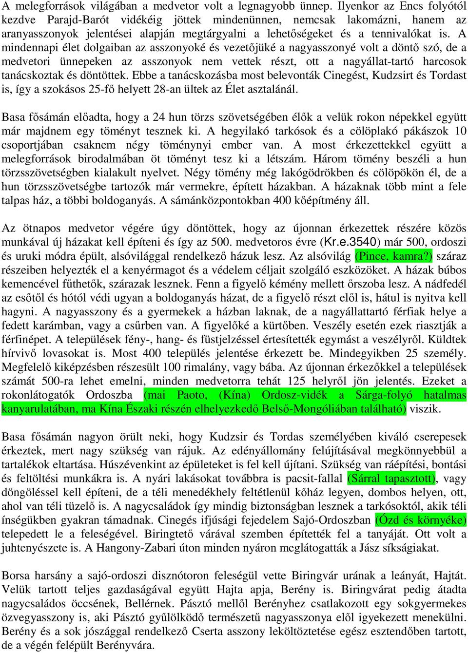 A mindennapi élet dolgaiban az asszonyoké és vezetőjüké a nagyasszonyé volt a döntő szó, de a medvetori ünnepeken az asszonyok nem vettek részt, ott a nagyállat-tartó harcosok tanácskoztak és