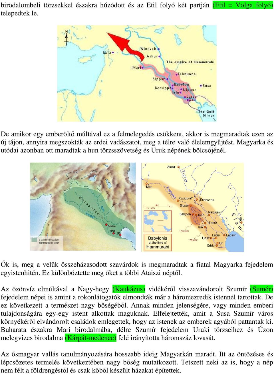 Magyarka és utódai azonban ott maradtak a hun törzsszövetség és Uruk népének bölcsőjénél. Ők is, meg a velük összeházasodott szavárdok is megmaradtak a fiatal Magyarka fejedelem egyistenhitén.