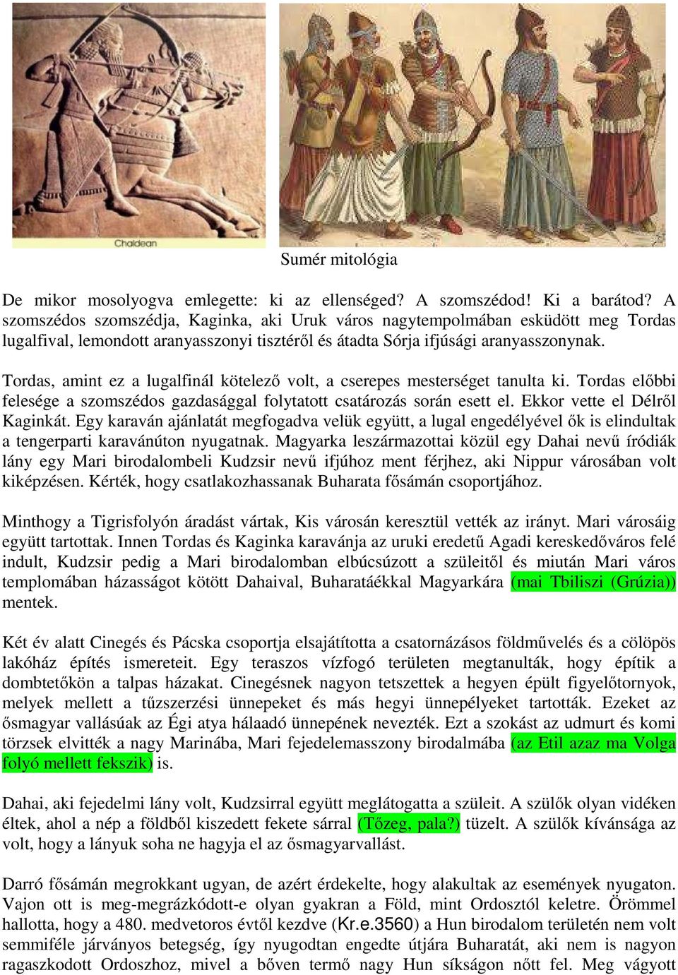 Tordas, amint ez a lugalfinál kötelező volt, a cserepes mesterséget tanulta ki. Tordas előbbi felesége a szomszédos gazdasággal folytatott csatározás során esett el. Ekkor vette el Délről Kaginkát.