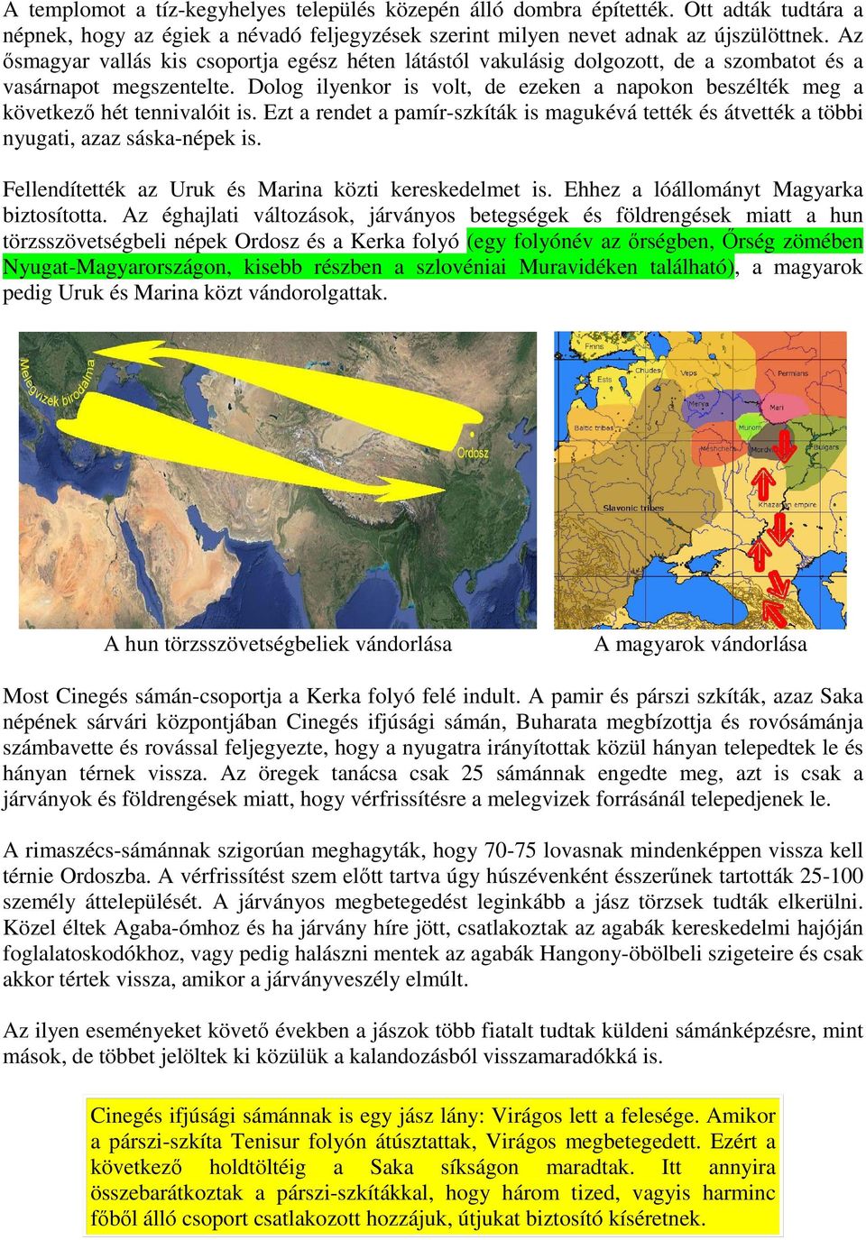 Dolog ilyenkor is volt, de ezeken a napokon beszélték meg a következő hét tennivalóit is. Ezt a rendet a pamír-szkíták is magukévá tették és átvették a többi nyugati, azaz sáska-népek is.