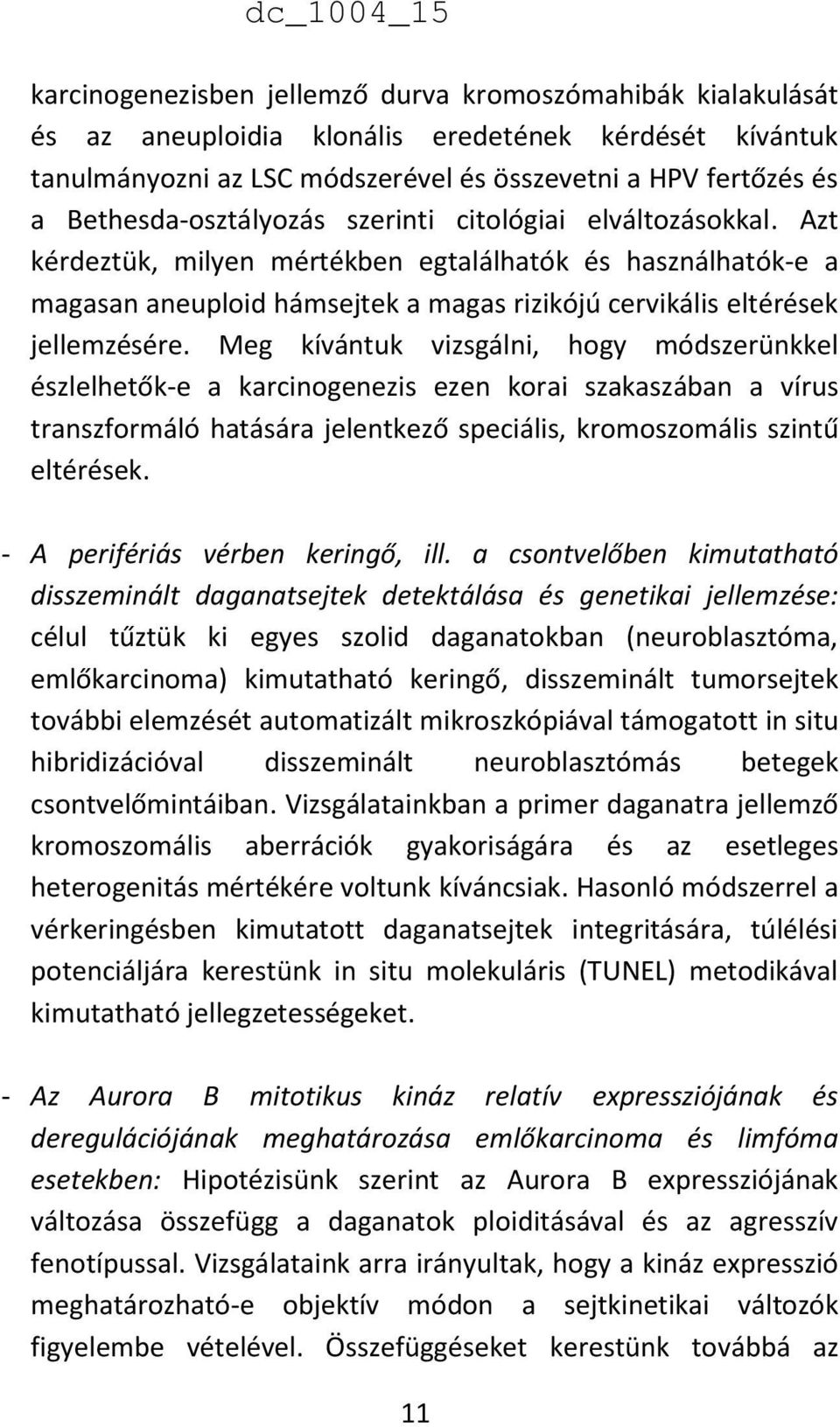 Azt kérdeztük, milyen mértékben egtalálhatók és használhatók-e a magasan aneuploid hámsejtek a magas rizikójú cervikális eltérések jellemzésére.