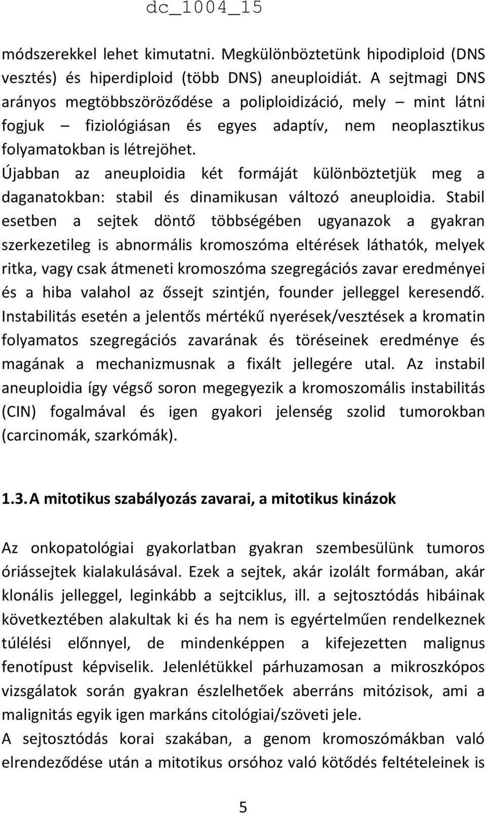 Újabban az aneuploidia két formáját különböztetjük meg a daganatokban: stabil és dinamikusan változó aneuploidia.