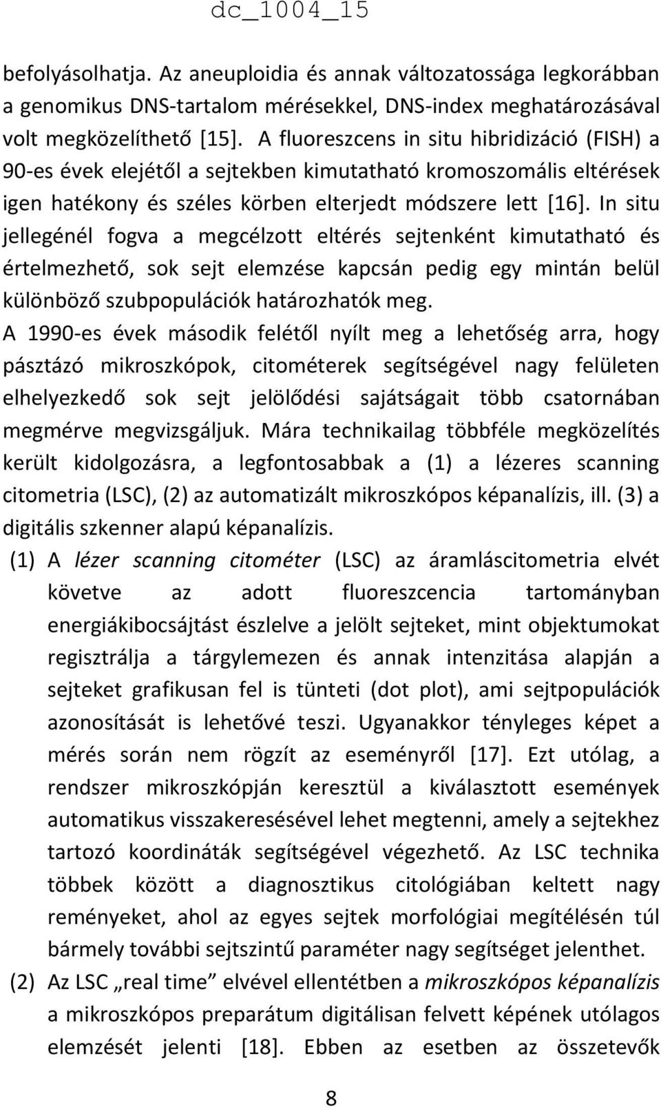In situ jellegénél fogva a megcélzott eltérés sejtenként kimutatható és értelmezhető, sok sejt elemzése kapcsán pedig egy mintán belül különböző szubpopulációk határozhatók meg.