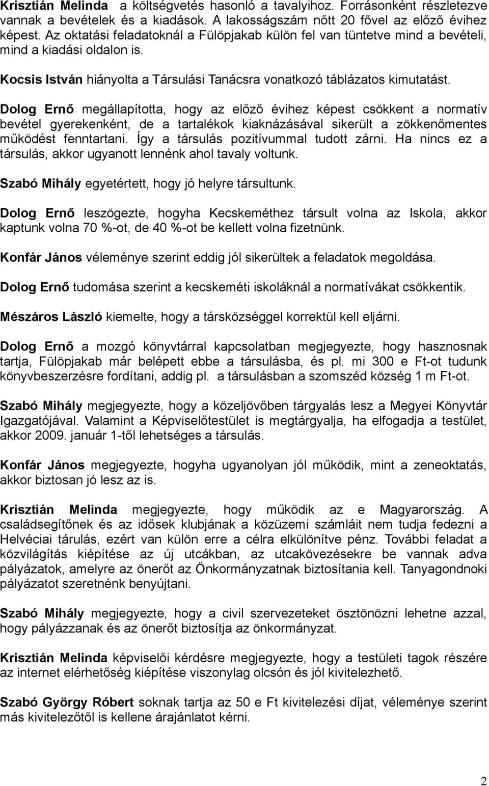 Dolog Ernő megállapította, hogy az előző évihez képest csökkent a normatív bevétel gyerekenként, de a tartalékok kiaknázásával sikerült a zökkenőmentes működést fenntartani.