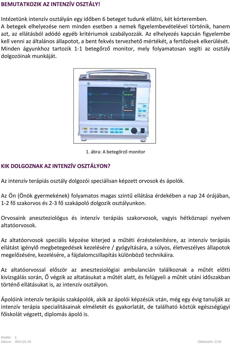 Az elhelyezés kapcsán figyelembe kell venni az általános állapotot, a bent fekvés tervezhető mértékét, a fertőzések elkerülését.