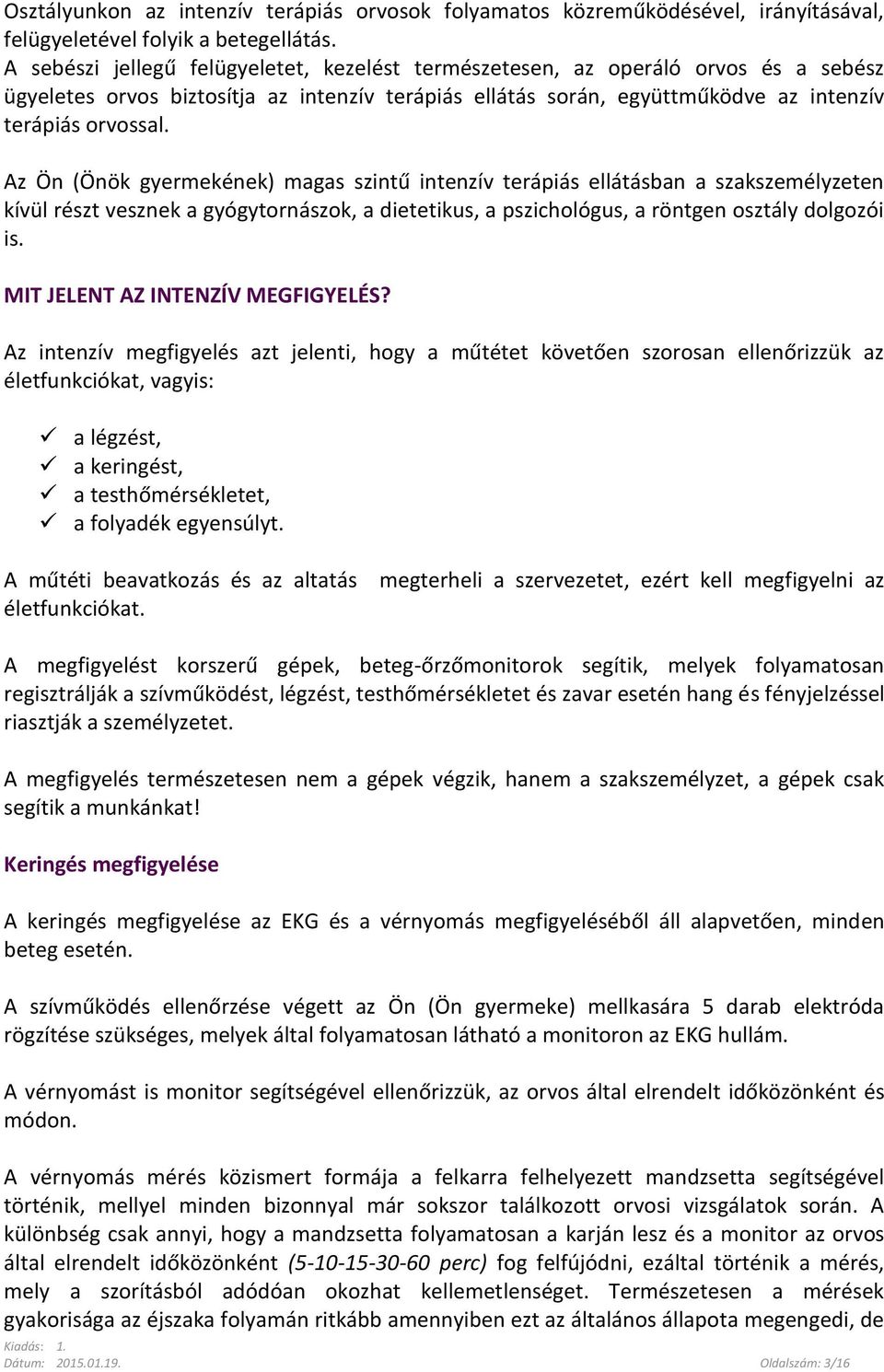 Az Ön (Önök gyermekének) magas szintű intenzív terápiás ellátásban a szakszemélyzeten kívül részt vesznek a gyógytornászok, a dietetikus, a pszichológus, a röntgen osztály dolgozói is.