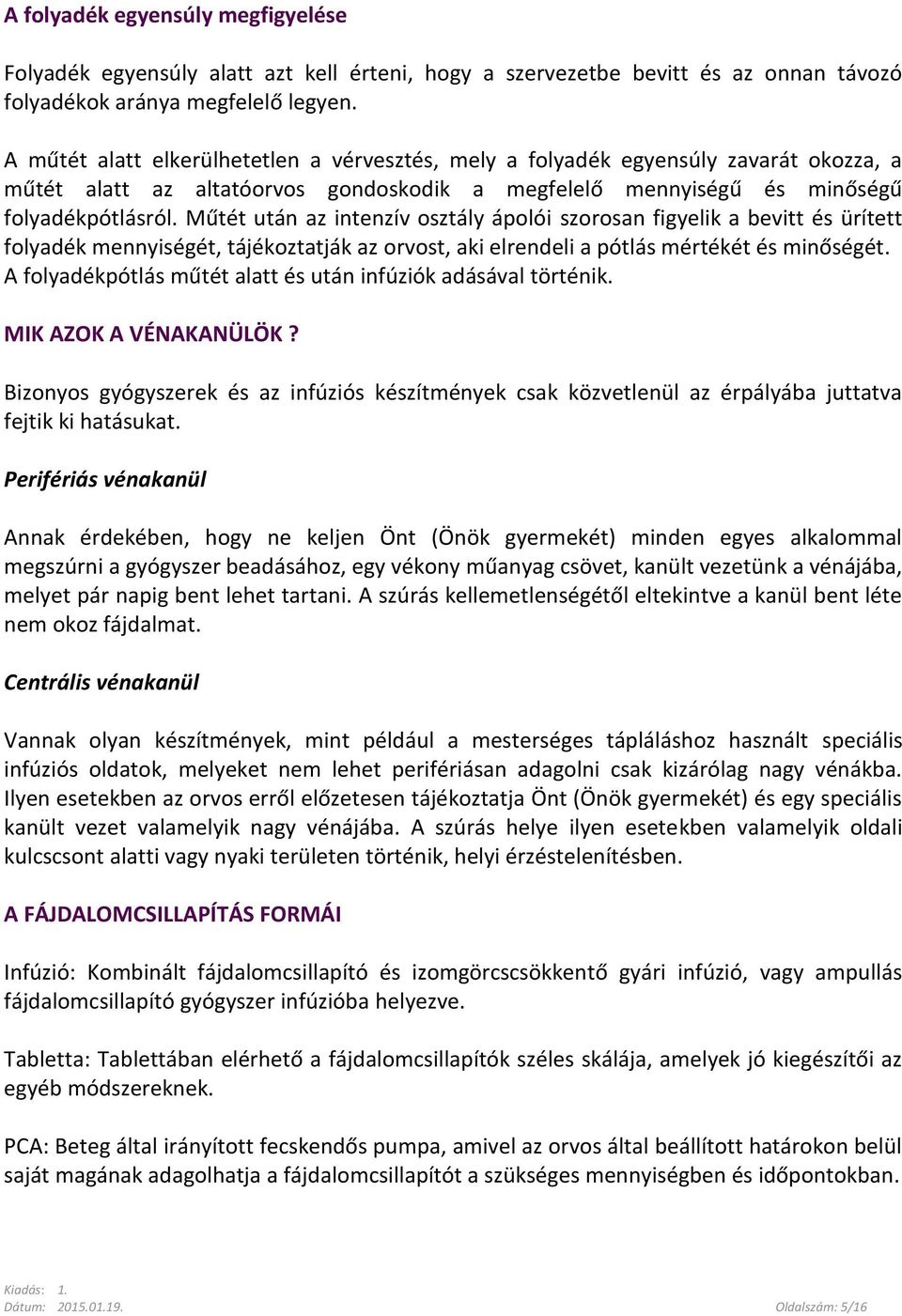 Műtét után az intenzív osztály ápolói szorosan figyelik a bevitt és ürített folyadék mennyiségét, tájékoztatják az orvost, aki elrendeli a pótlás mértékét és minőségét.