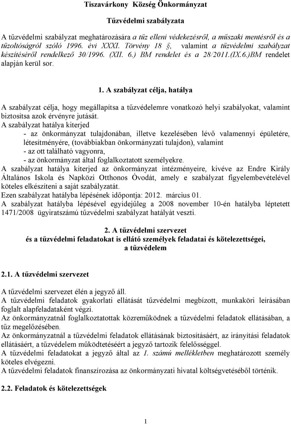 A szabályzat hatálya kiterjed - az önkormányzat tulajdonában, illetve kezelésében lévő valamennyi épületére, létesítményére, (továbbiakban önkormányzati tulajdon), valamint - az ott található