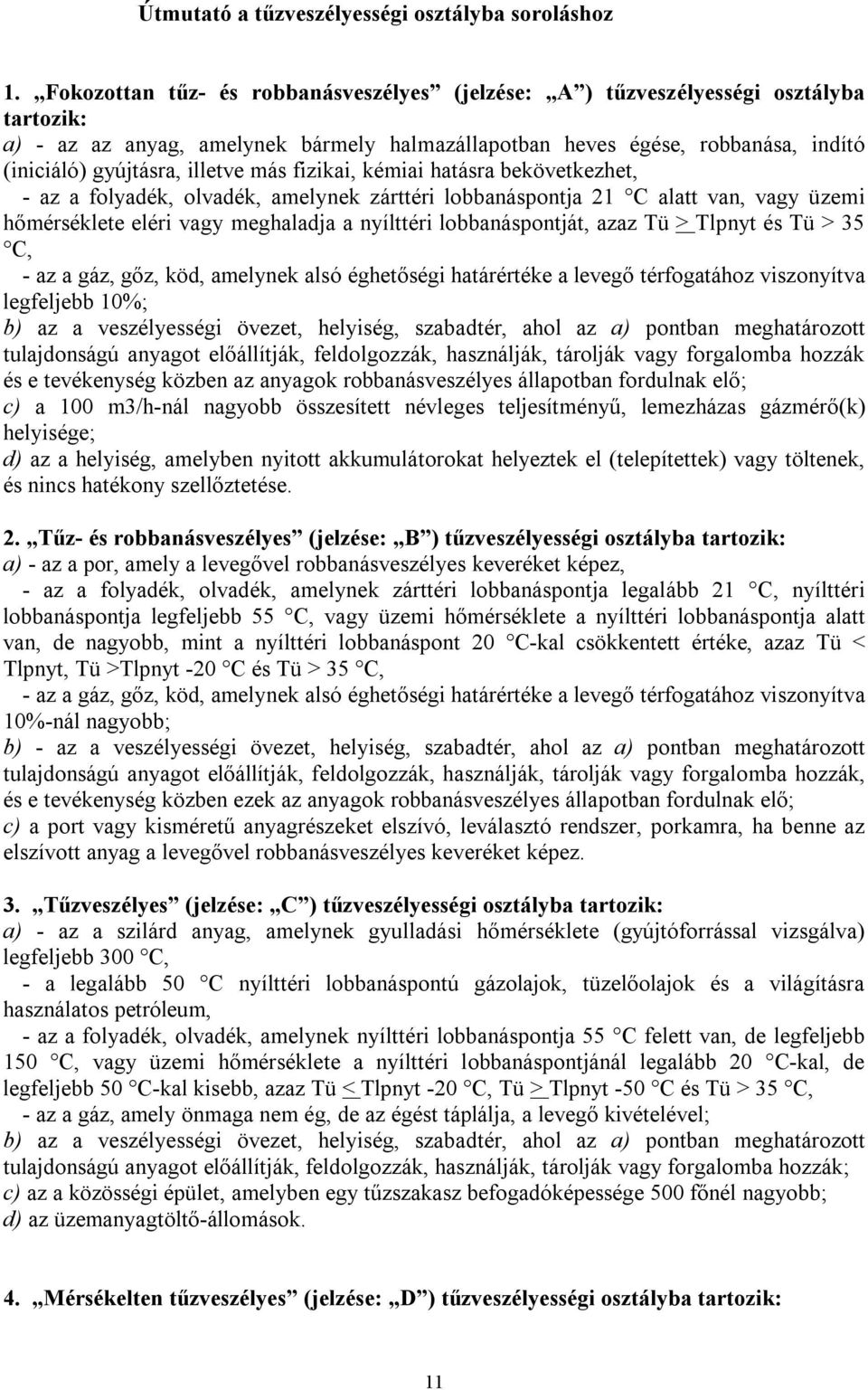 illetve más fizikai, kémiai hatásra bekövetkezhet, - az a folyadék, olvadék, amelynek zárttéri lobbanáspontja 21 C alatt van, vagy üzemi hőmérséklete eléri vagy meghaladja a nyílttéri