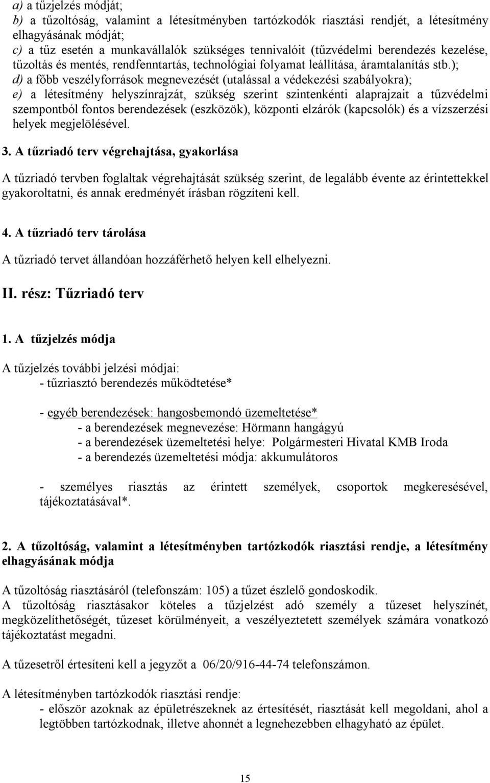 ); d) a főbb veszélyforrások megnevezését (utalással a védekezési szabályokra); e) a létesítmény helyszínrajzát, szükség szerint szintenkénti alaprajzait a tűzvédelmi szempontból fontos berendezések