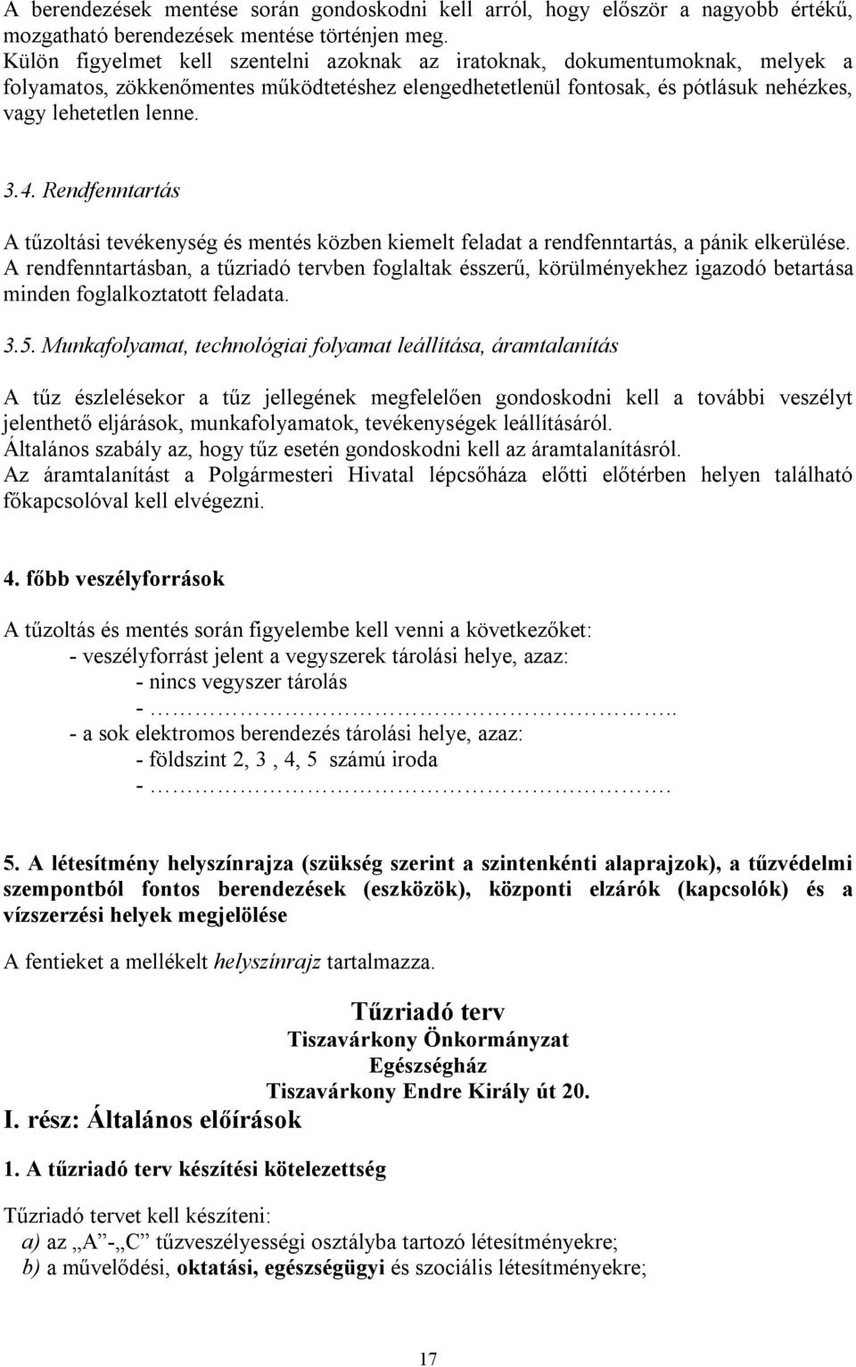 Rendfenntartás A tűzoltási tevékenység és mentés közben kiemelt feladat a rendfenntartás, a pánik elkerülése.