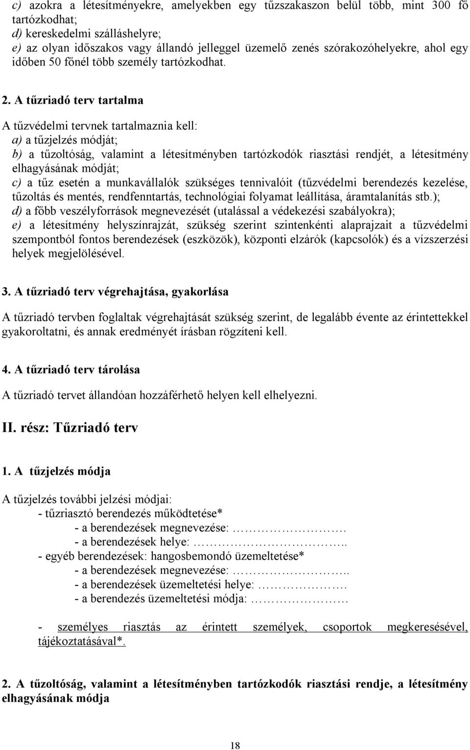 A tűzriadó terv tartalma A tűzvédelmi tervnek tartalmaznia kell: a) a tűzjelzés módját; b) a tűzoltóság, valamint a létesítményben tartózkodók riasztási rendjét, a létesítmény elhagyásának módját; c)