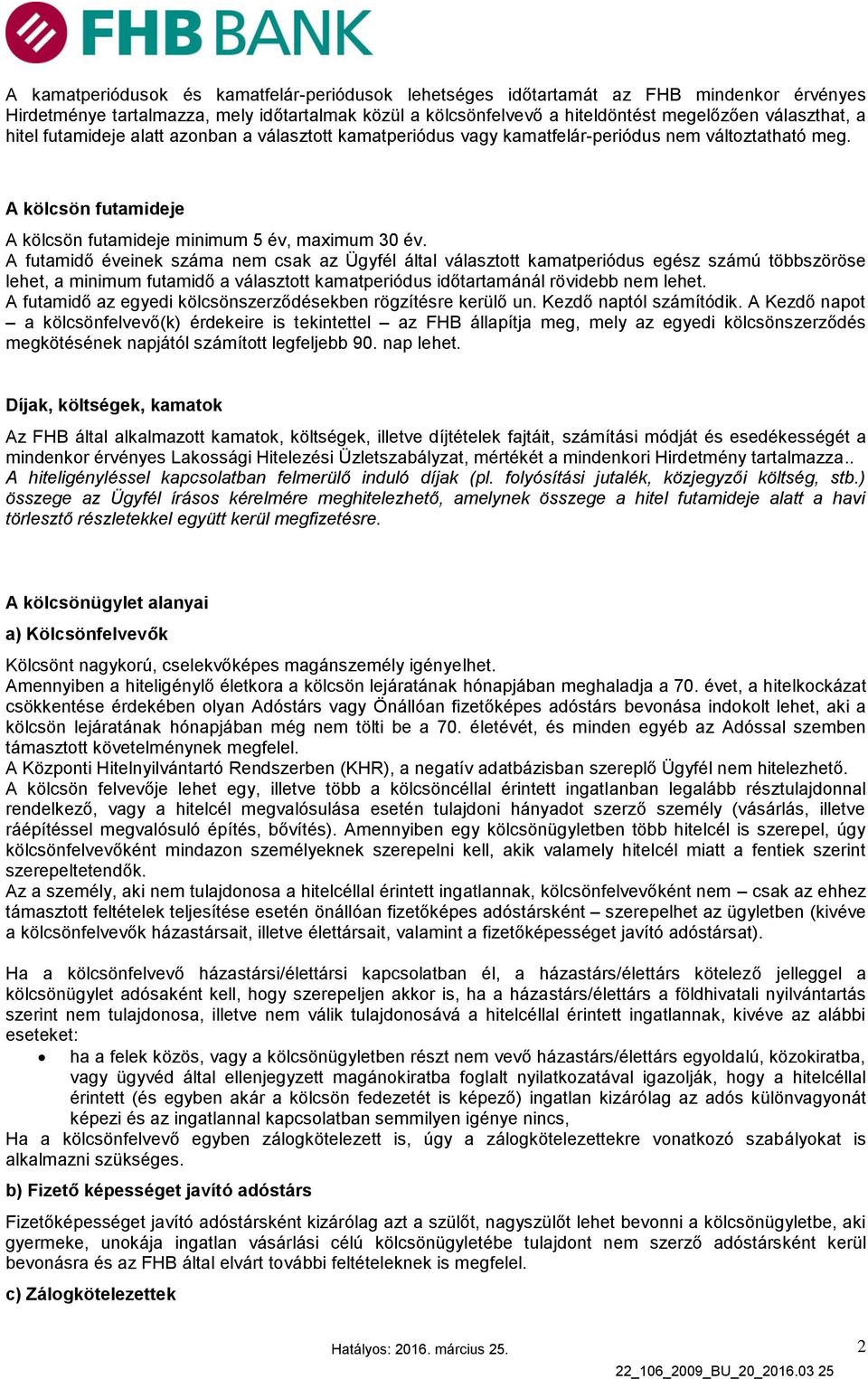 A futamidő éveinek száma nem csak az Ügyfél által választott kamatperiódus egész számú többszöröse lehet, a minimum futamidő a választott kamatperiódus időtartamánál rövidebb nem lehet.