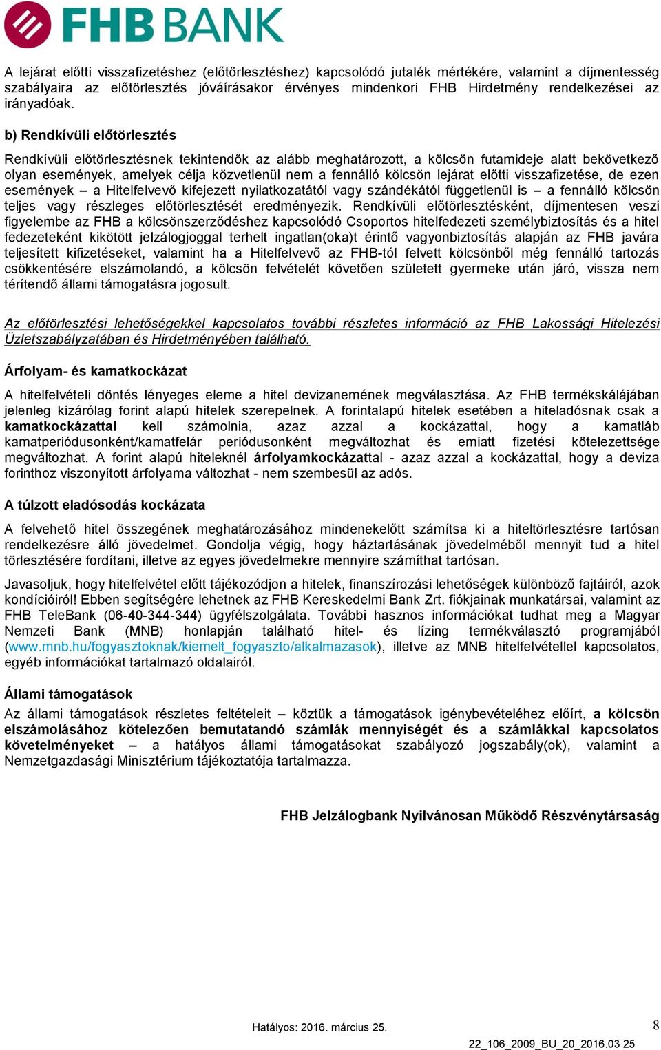 b) Rendkívüli előtörlesztés Rendkívüli előtörlesztésnek tekintendők az alább meghatározott, a kölcsön futamideje alatt bekövetkező olyan események, amelyek célja közvetlenül nem a fennálló kölcsön