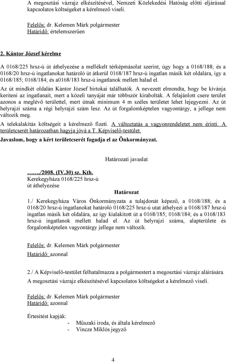 oldalára, így a 0168/185; 0168/184; és a0168/183 hrsz-ú ingatlanok mellett halad el. Az út mindkét oldalán Kántor József birtokai találhatók.