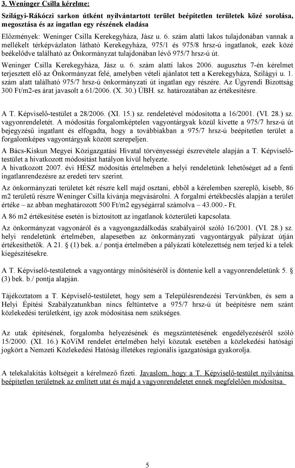 szám alatti lakos tulajdonában vannak a mellékelt térképvázlaton látható Kerekegyháza, 975/1 és 975/8 hrsz-ú ingatlanok, ezek közé beékelődve található az Önkormányzat tulajdonában lévő 975/7 hrsz-ú