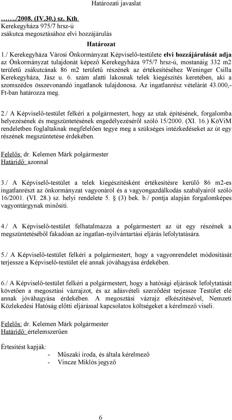 részének az értékesítéséhez Weninger Csilla Kerekegyháza, Jász u. 6. szám alatti lakosnak telek kiegészítés keretében, aki a szomszédos összevonandó ingatlanok tulajdonosa.