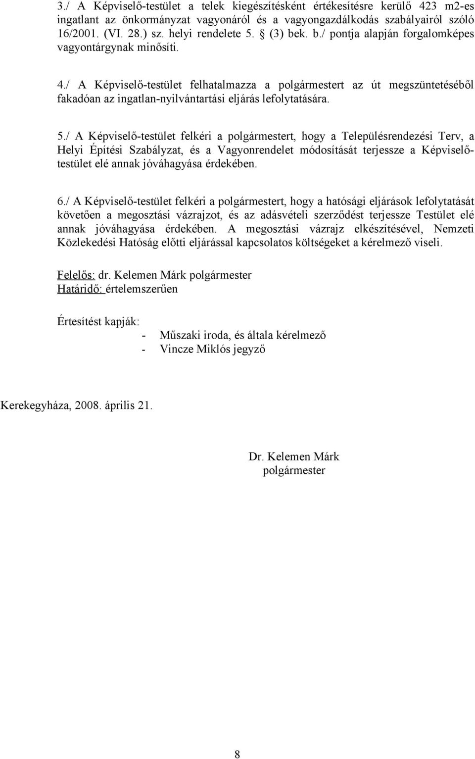 / A Képviselő-testület felhatalmazza a polgármestert az út megszüntetéséből fakadóan az ingatlan-nyilvántartási eljárás lefolytatására. 5.