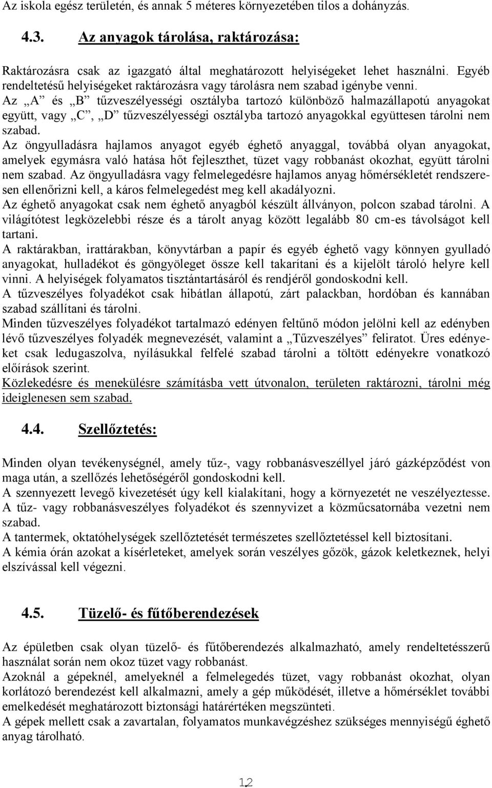 Az A és B tűzveszélyességi osztályba tartozó különböző halmazállapotú anyagokat együtt, vagy C, D tűzveszélyességi osztályba tartozó anyagokkal együttesen tárolni nem szabad.