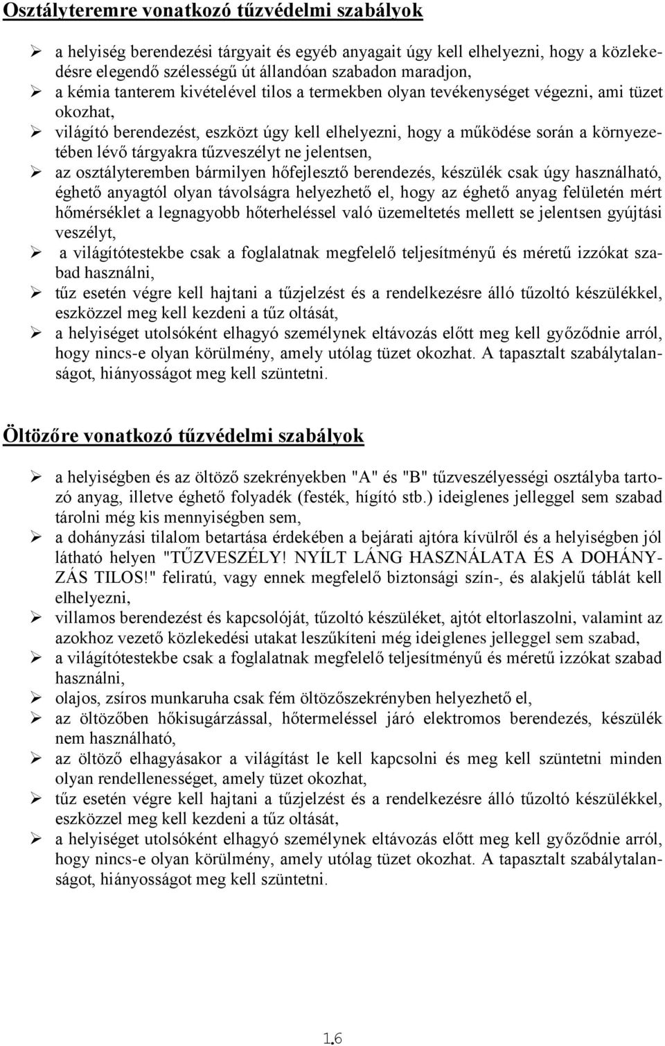 tűzveszélyt ne jelentsen, az osztályteremben bármilyen hőfejlesztő berendezés, készülék csak úgy használható, éghető anyagtól olyan távolságra helyezhető el, hogy az éghető anyag felületén mért