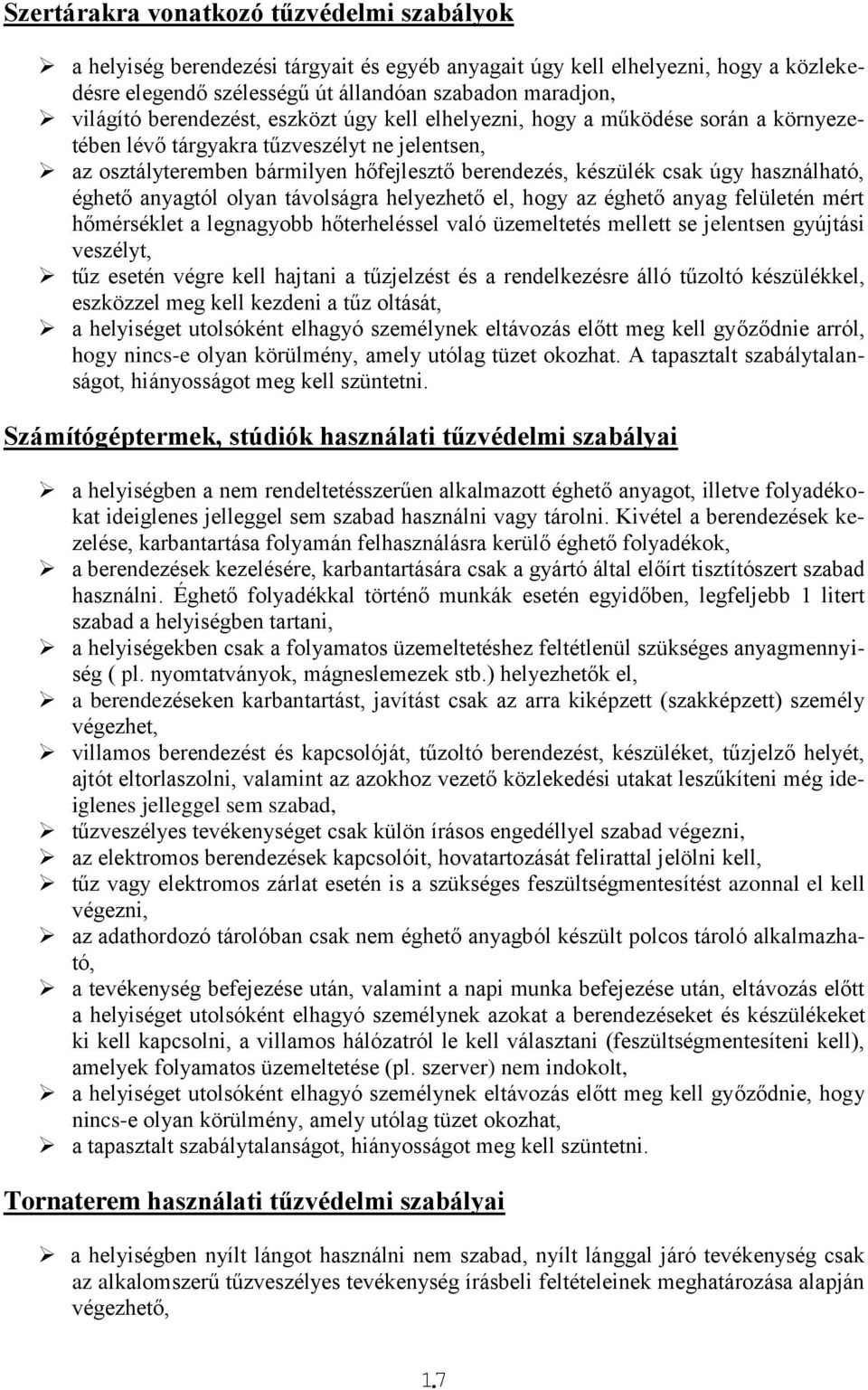 használható, éghető anyagtól olyan távolságra helyezhető el, hogy az éghető anyag felületén mért hőmérséklet a legnagyobb hőterheléssel való üzemeltetés mellett se jelentsen gyújtási veszélyt, tűz