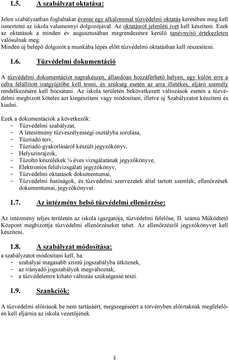 Minden új belépő dolgozót a munkába lépés előtt tűzvédelmi oktatásban kell részesíteni. 1.6.