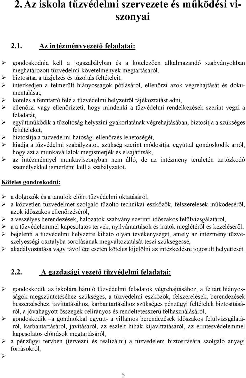 feltételeit, intézkedjen a felmerült hiányosságok pótlásáról, ellenőrzi azok végrehajtását és dokumentálását, köteles a fenntartó felé a tűzvédelmi helyzetről tájékoztatást adni, ellenőrzi vagy