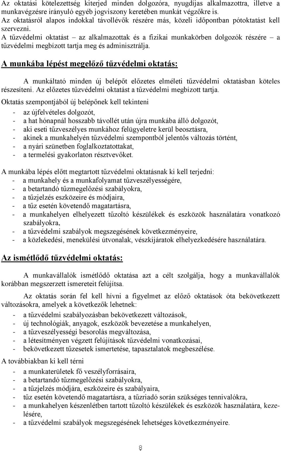 A tűzvédelmi oktatást az alkalmazottak és a fizikai munkakörben dolgozók részére a tűzvédelmi megbízott tartja meg és adminisztrálja.