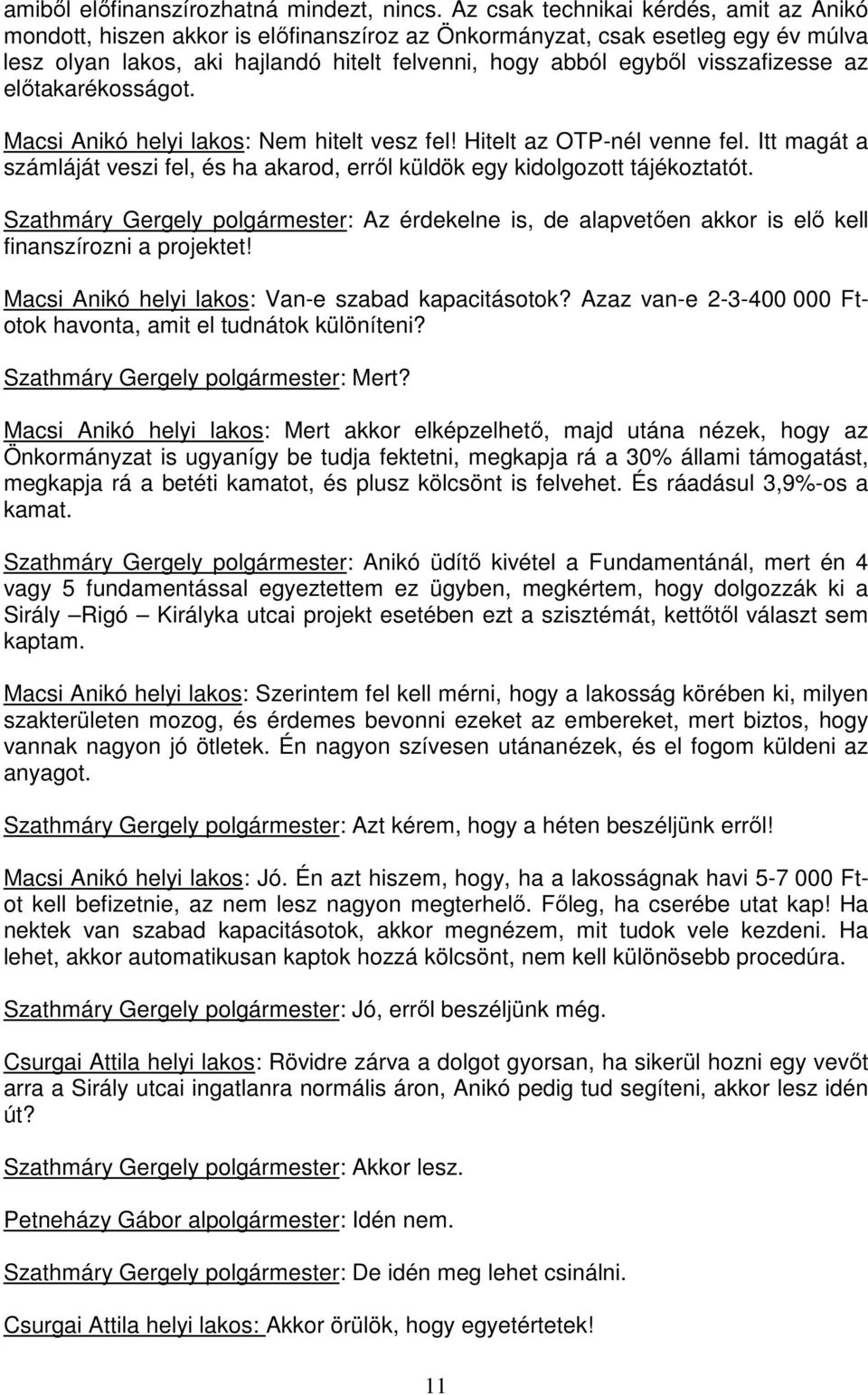 visszafizesse az elıtakarékosságot. Macsi Anikó helyi lakos: Nem hitelt vesz fel! Hitelt az OTP-nél venne fel. Itt magát a számláját veszi fel, és ha akarod, errıl küldök egy kidolgozott tájékoztatót.