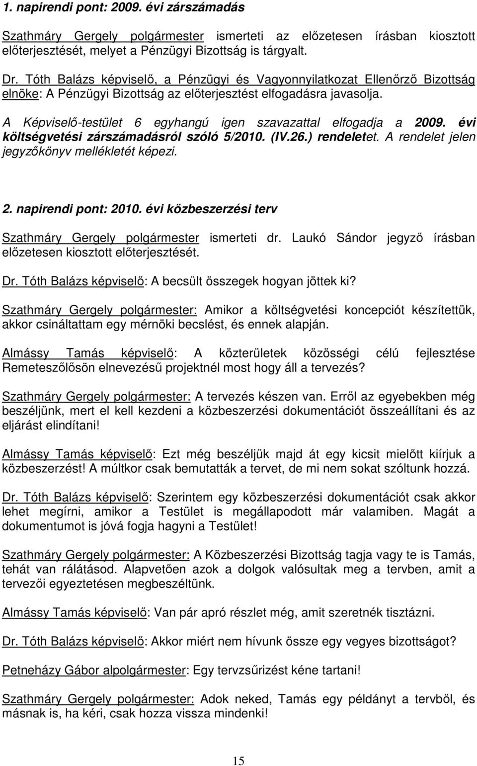 A Képviselı-testület 6 egyhangú igen szavazattal elfogadja a 2009. évi költségvetési zárszámadásról szóló 5/2010. (IV.26.) rendeletet. A rendelet jelen jegyzıkönyv mellékletét képezi. 2. napirendi pont: 2010.