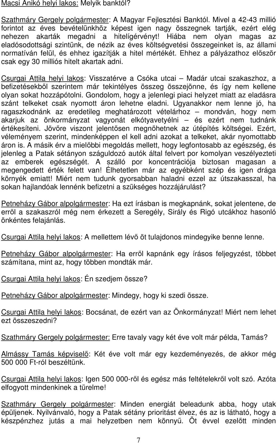 Hiába nem olyan magas az eladósodottsági szintünk, de nézik az éves költségvetési összegeinket is, az állami normatíván felül, és ehhez igazítják a hitel mértékét.