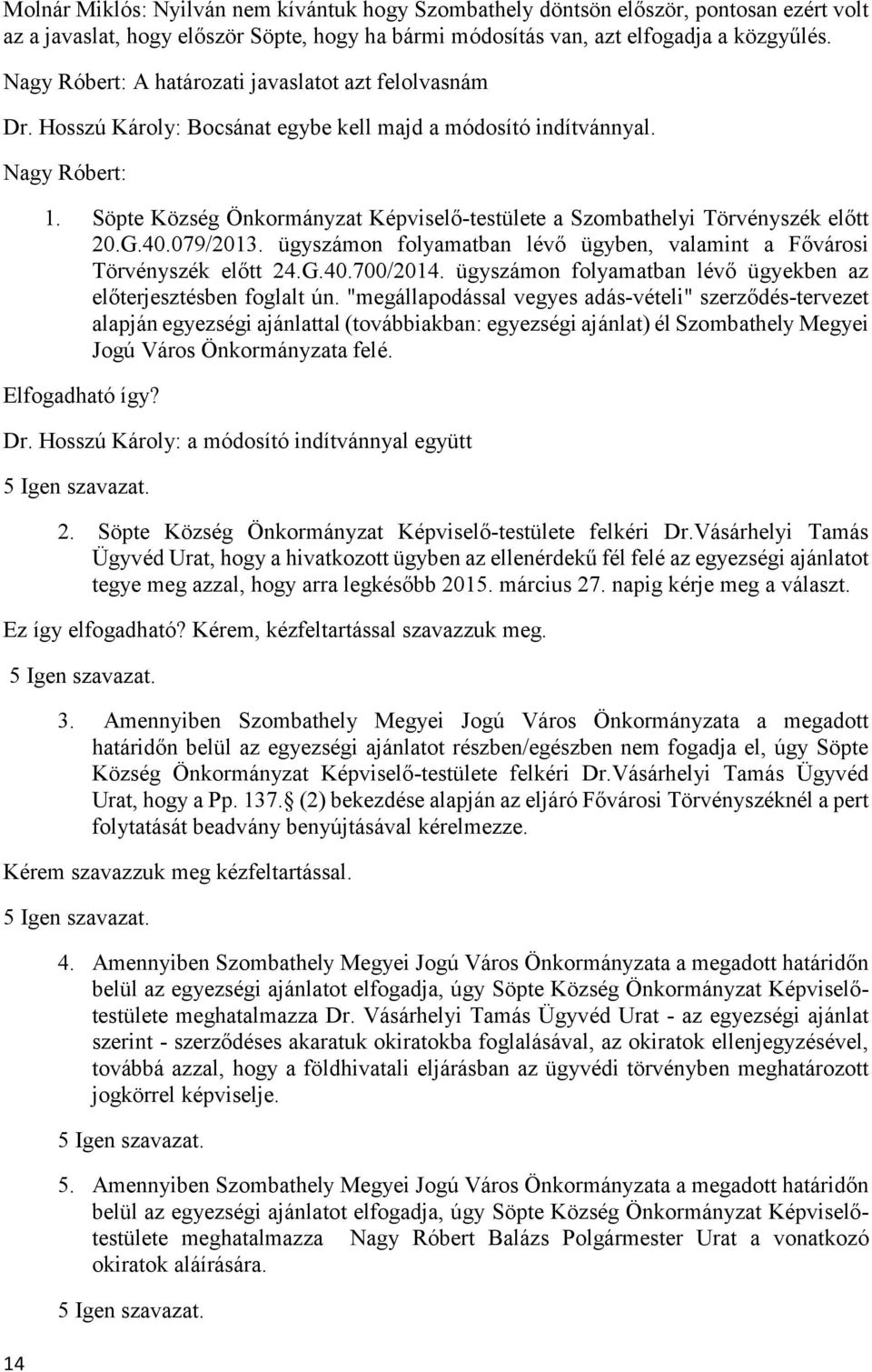 Söpte Község Önkormányzat Képviselő-testülete a Szombathelyi Törvényszék előtt 20.G.40.079/2013. ügyszámon folyamatban lévő ügyben, valamint a Fővárosi Törvényszék előtt 24.G.40.700/2014.