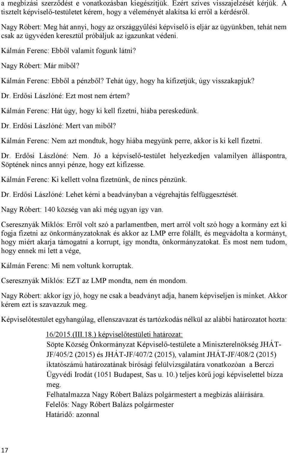 Nagy Róbert: Már miből? Kálmán Ferenc: Ebből a pénzből? Tehát úgy, hogy ha kifizetjük, úgy visszakapjuk? Dr. Erdősi Lászlóné: Ezt most nem értem?