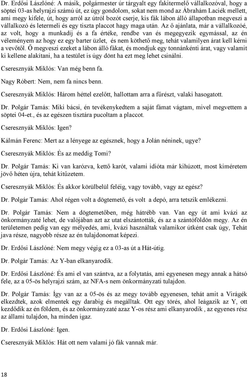 Az ő ajánlata, már a vállalkozóé, az volt, hogy a munkadíj és a fa értéke, rendbe van és megegyezik egymással, az én véleményem az hogy ez egy barter üzlet, és nem köthető meg, tehát valamilyen árat