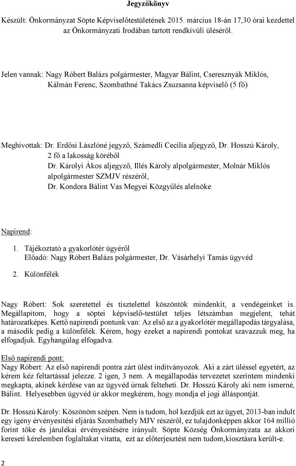 Erdősi Lászlóné jegyző, Számedli Cecília aljegyző, Dr. Hosszú Károly, 2 fő a lakosság köréből Dr. Károlyi Ákos aljegyző, Illés Károly alpolgármester, Molnár Miklós alpolgármester SZMJV részéről, Dr.