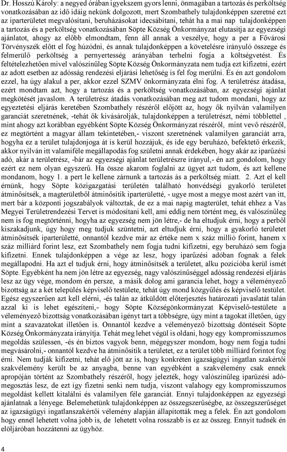 az előbb elmondtam, fenn áll annak a veszélye, hogy a per a Fővárosi Törvényszék előtt el fog húzódni, és annak tulajdonképpen a követelésre irányuló összege és felmerülő perköltség a pernyertesség