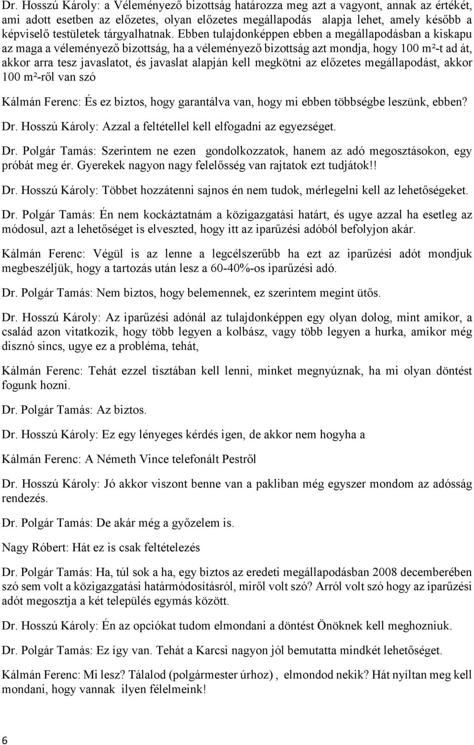 Ebben tulajdonképpen ebben a megállapodásban a kiskapu az maga a véleményező bizottság, ha a véleményező bizottság azt mondja, hogy 100 m²-t ad át, akkor arra tesz javaslatot, és javaslat alapján