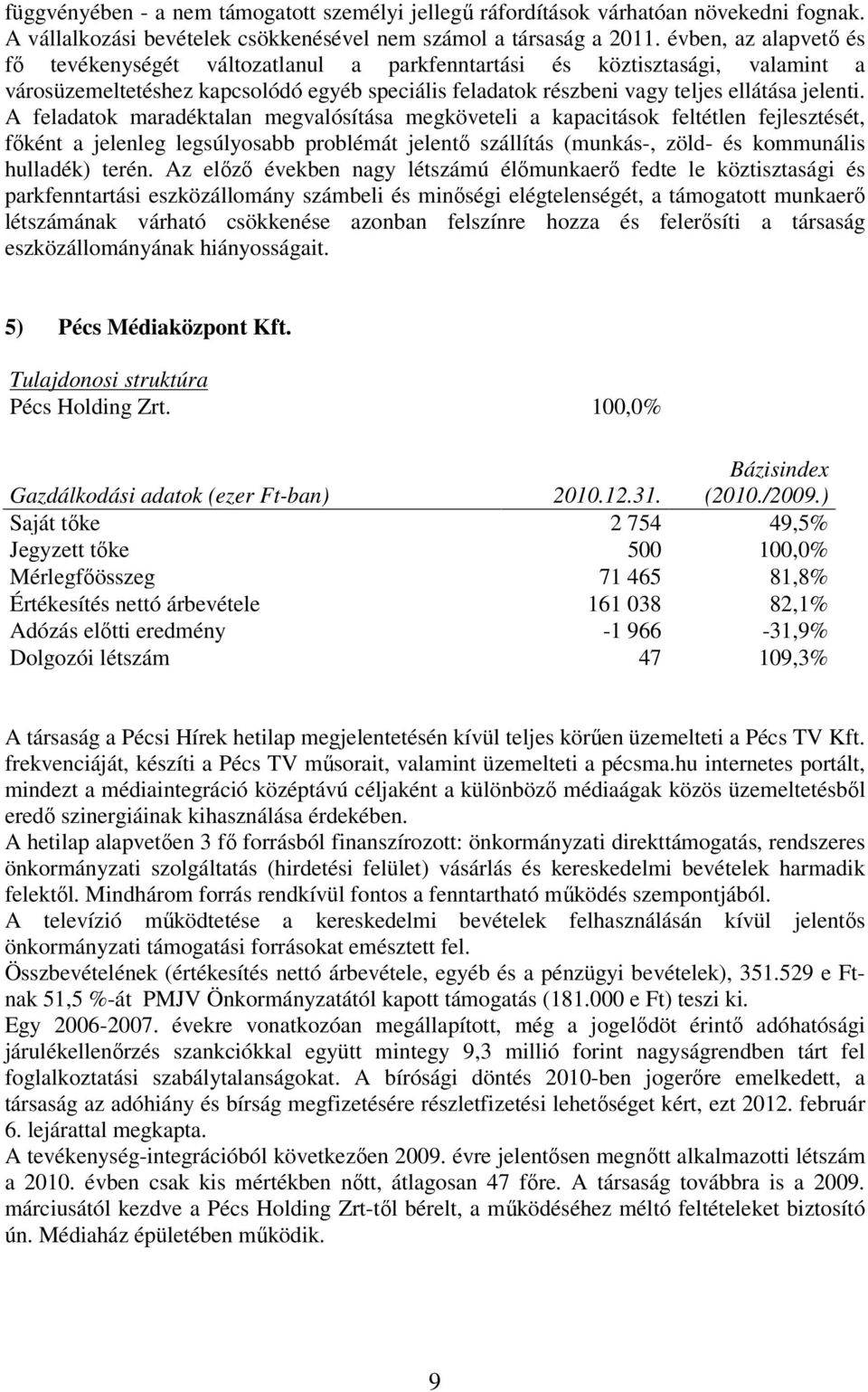 A feladatok maradéktalan megvalósítása megköveteli a kapacitások feltétlen fejlesztését, fıként a jelenleg legsúlyosabb problémát jelentı szállítás (munkás-, zöld- és kommunális hulladék) terén.