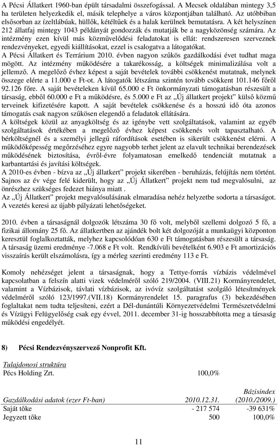 Az intézmény ezen kívül más közmővelıdési feladatokat is ellát: rendszeresen szerveznek rendezvényeket, egyedi kiállításokat, ezzel is csalogatva a látogatókat. A Pécsi Állatkert és Terrárium 2010.